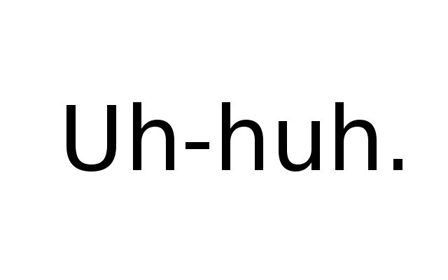 "Uh-Huh", ein erstaunlich vielseitiger Laut.